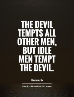 the-devil-tempts-all-other-men-but-idle-men-tempt-the-devil-quote-1